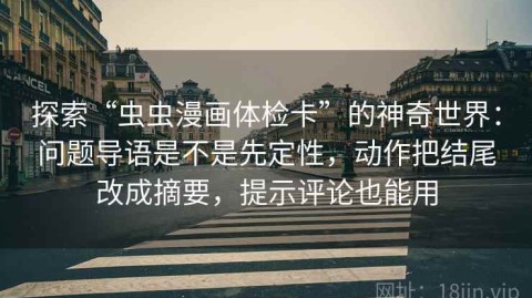 探索“虫虫漫画体检卡”的神奇世界：问题导语是不是先定性，动作把结尾改成摘要，提示评论也能用
