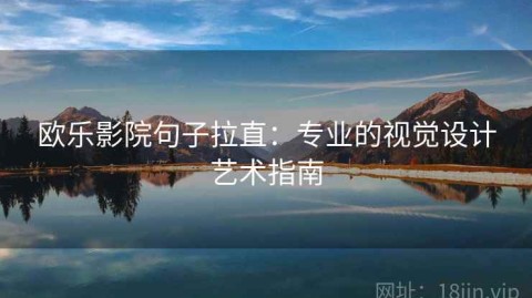 欧乐影院句子拉直：专业的视觉设计艺术指南