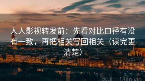 人人影视转发前：先看对比口径有没有一致，再把相关写回相关（读完更清楚）