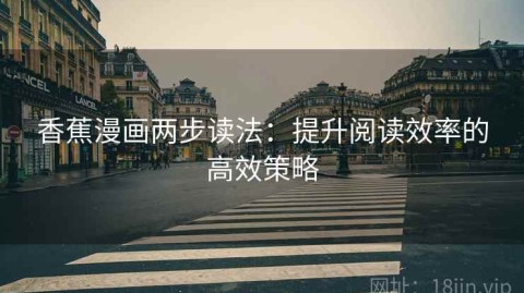 香蕉漫画两步读法：提升阅读效率的高效策略