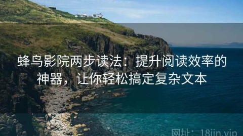 蜂鸟影院两步读法：提升阅读效率的神器，让你轻松搞定复杂文本