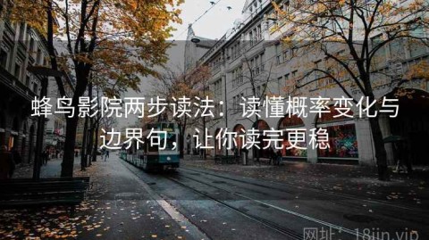 蜂鸟影院两步读法：读懂概率变化与边界句，让你读完更稳