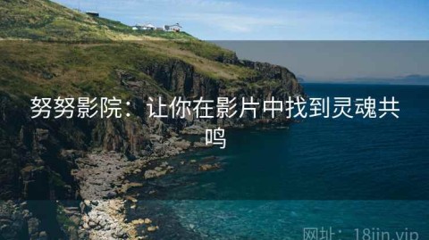 努努影院：让你在影片中找到灵魂共鸣