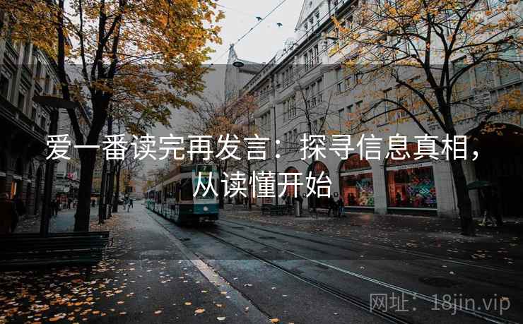 爱一番读完再发言:探寻信息真相,从读懂开始 爱一番读完再发言:探寻信息真相,从读懂开始
