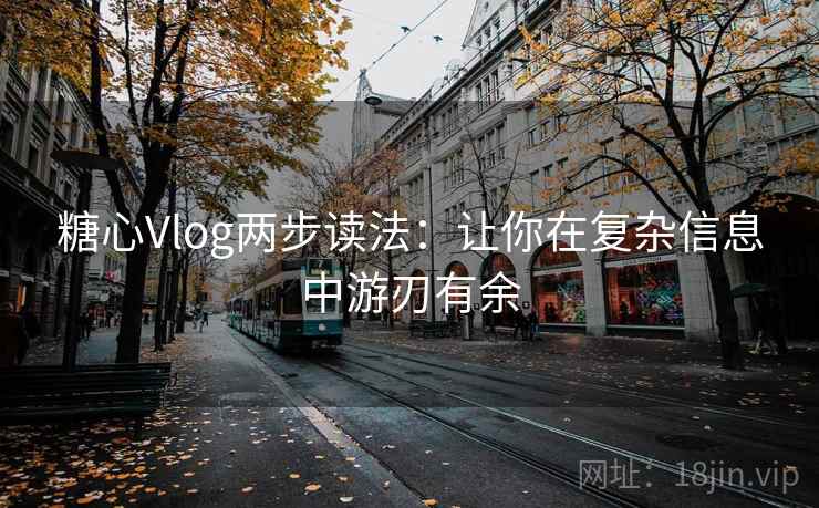 糖心Vlog两步读法:让你在复杂信息中游刃有余 糖心Vlog两步读法:让你在复杂信息中游刃有余