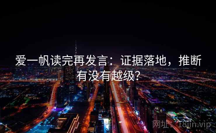 爱一帆读完再发言:证据落地,推断有没有越级? 爱一帆读完再发言:证据落地,推断有没有越级?