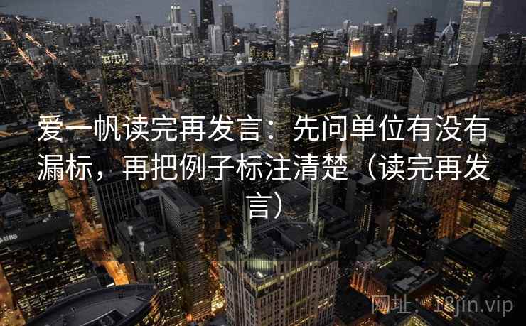 爱一帆读完再发言：先问单位有没有漏标，再把例子标注清楚（读完再发言）