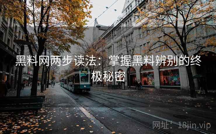 黑料网两步读法:掌握黑料辨别的终极秘密 黑料网两步读法:掌握黑料辨别的终极秘密