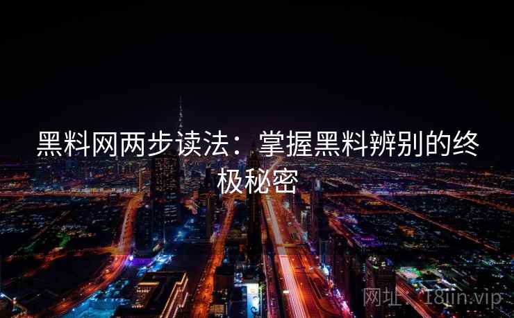 黑料网两步读法:掌握黑料辨别的终极秘密 黑料网两步读法:掌握黑料辨别的终极秘密