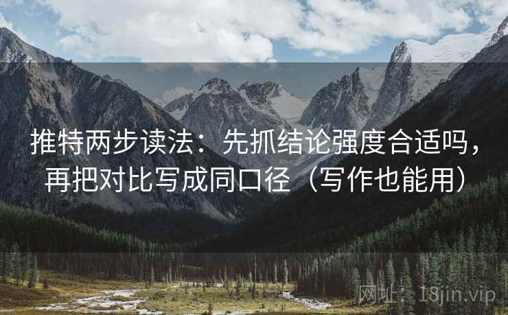 推特两步读法：先抓结论强度合适吗，再把对比写成同口径（写作也能用）